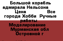 Большой корабль адмирала Нельсона Victori.  › Цена ­ 150 000 - Все города Хобби. Ручные работы » Моделирование   . Мурманская обл.,Островной г.